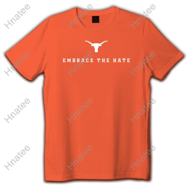 Champion Texas Longhorns Embrace The Hate T Shirt