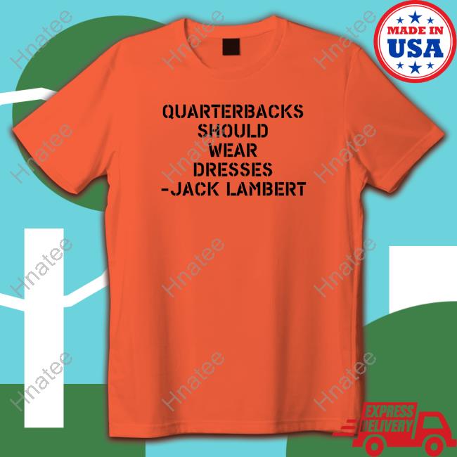 Sean Mcdowell Quarterbacks Should Wear Dresses Jack Lambert Tee