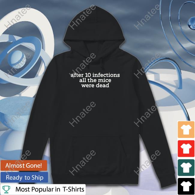 After 10 Infections All The Mice Were Dead Sweatshirt