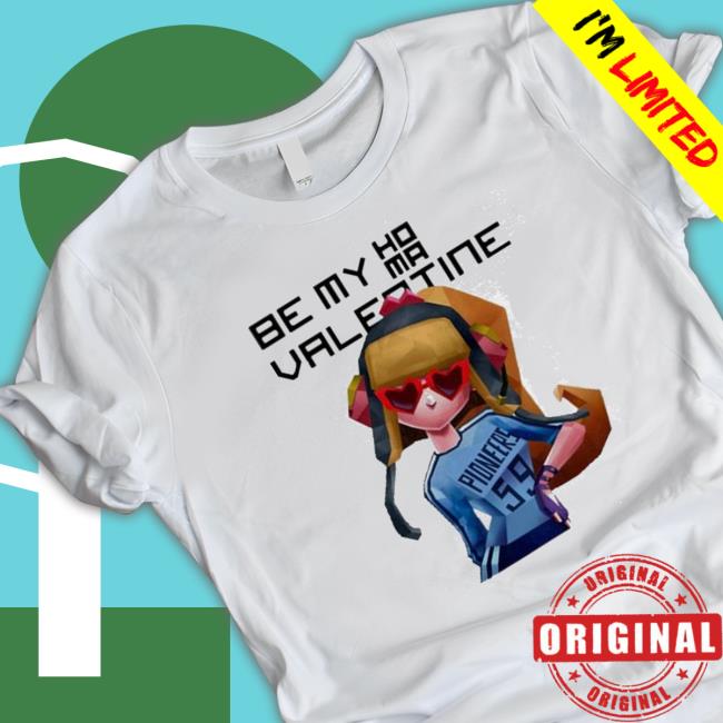 Official Be my homa Valentine Tee Shirt