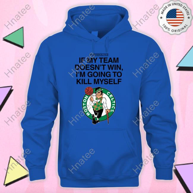 Official Boston Celtics If My Team Doesn't Win I'm Going To Kill Myself Shirts
