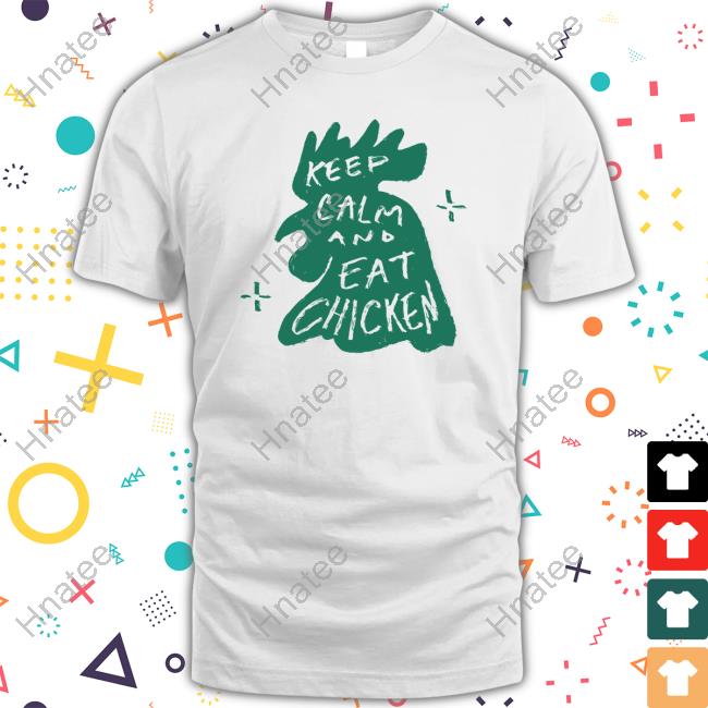 Keep Calm And Eat Chicken T Shirts Gmmtv Shop Merch