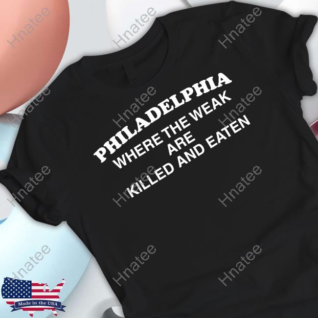 Official Philadelphia Where The Weak Are Killed And Eaten Shirt