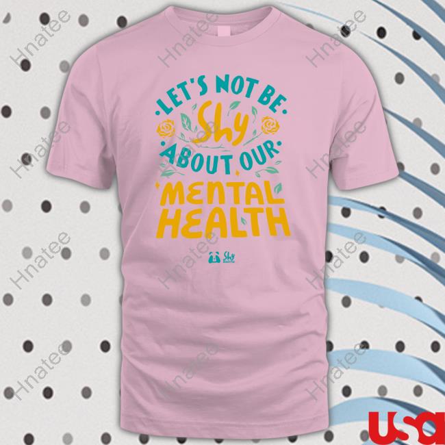 Official Let's Not Be Shy About Our Mental Health Shirts