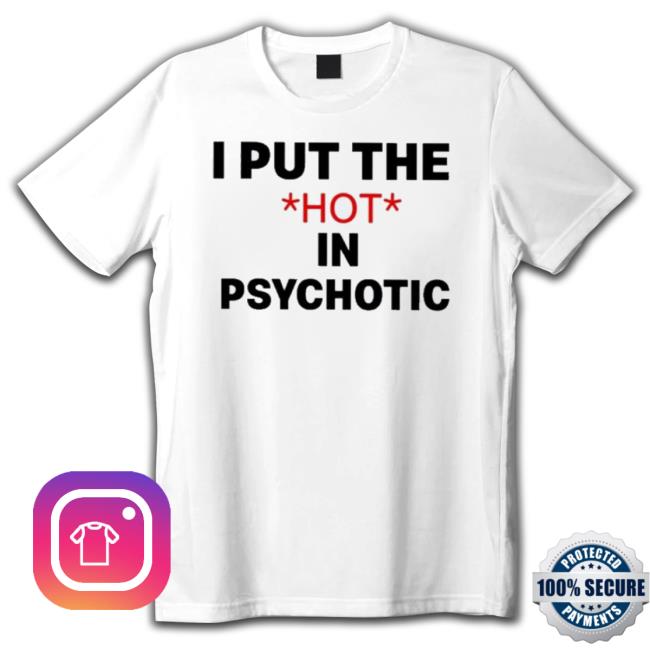 Official I Put The Hot In Psychotic T-Shirt