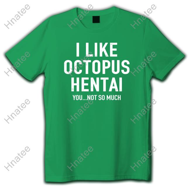 Official I Like Octopus Hentai You Not So Much T-Shirt