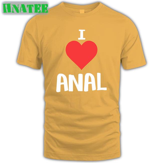 Shirts That Go Hard I Love Anal Unisex Tees