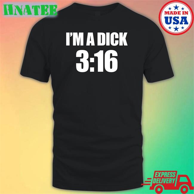 I'm A Dick 3:16 T-Shirt