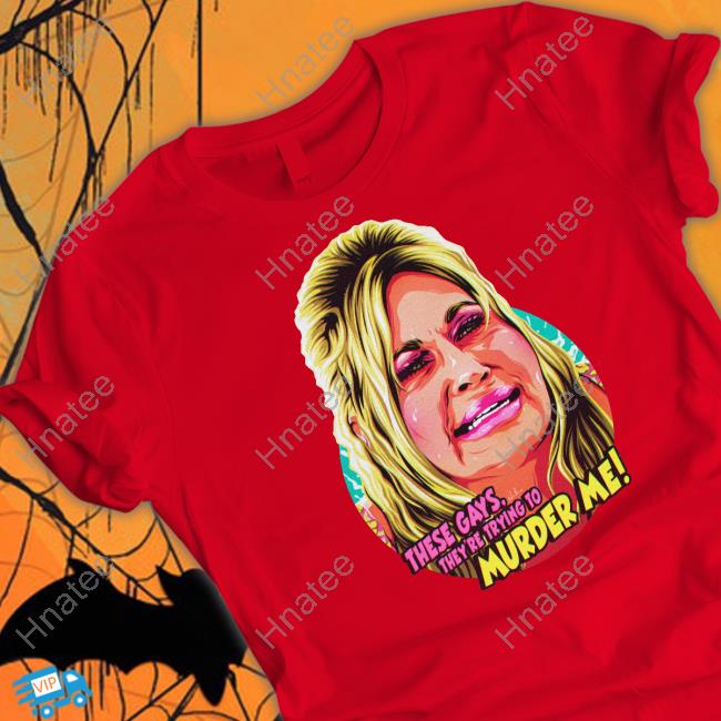 These Gays, They're Trying To Murder Me Shirt