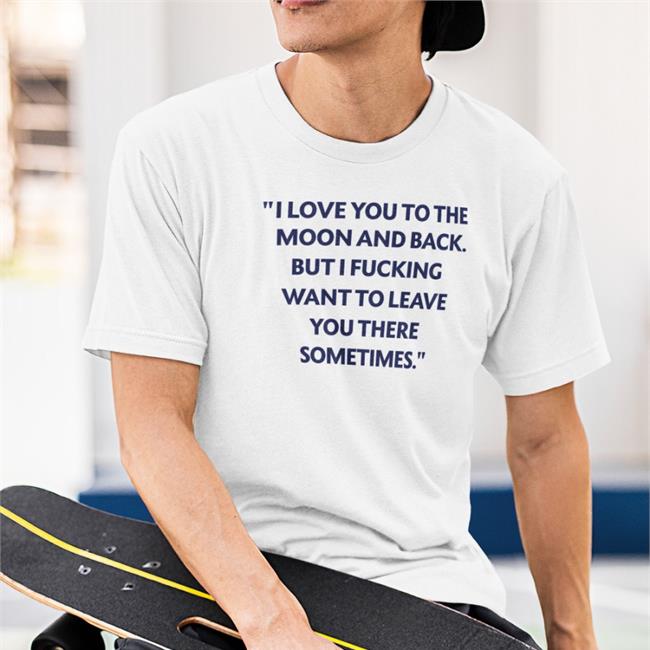 Shirts That Go Hard I Love You To The Moon And Back Long Sleeve