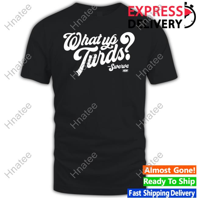 Official The Realest Swerve Strickland Aew All Elite Wrestling Shop Merch Swerve Strickland What Up Turds Tee Shirt