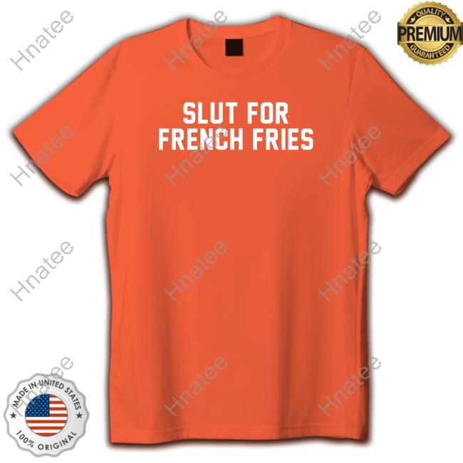 Shitheadsteve Merch Slut For French Fries T Shirt
