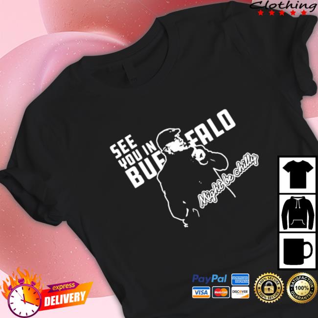 See you in buffalo might be chilly Long Sleeve Tee