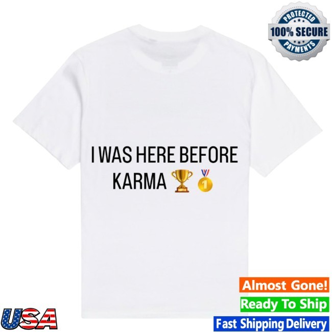 Official I Was Here Before Karma Tee