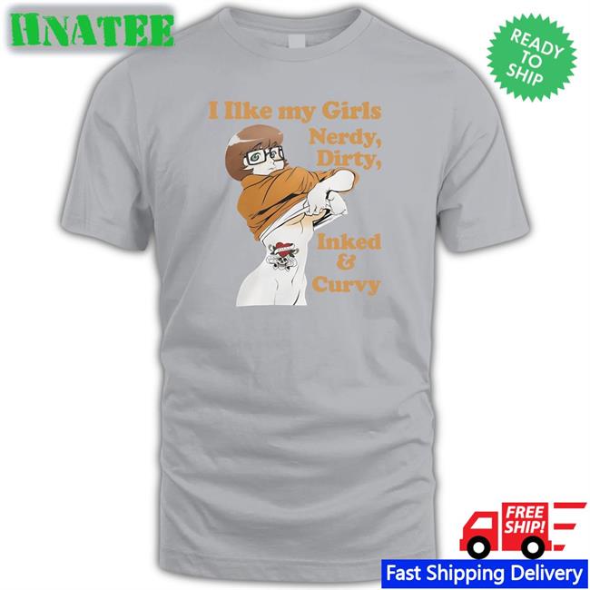 I Like My Girls Nerdy Dirty Inked And Curvy T Shirt