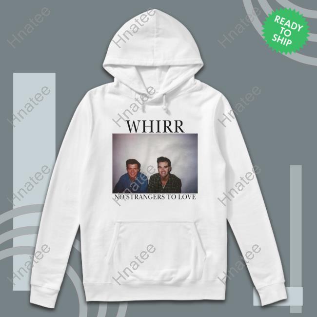 Cold Cuts Merch Official Whirr No Strangers To Love Hoodie