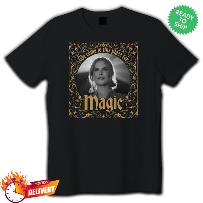 Nicole Kidman We Come To This Place For Magic Tee Shirt