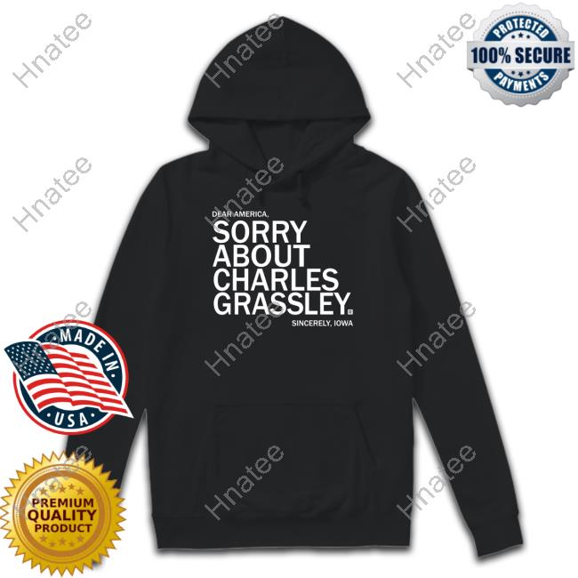 James Tate Sorry About Charles Grassley Shirt Raygun