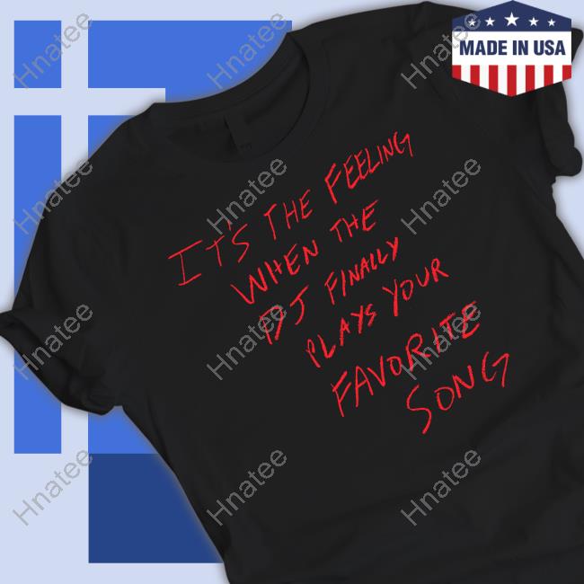 Jakey Merch It's The Feeling When The Dj Finally Plays Your Favorite Song T Shirt Jakeymerch