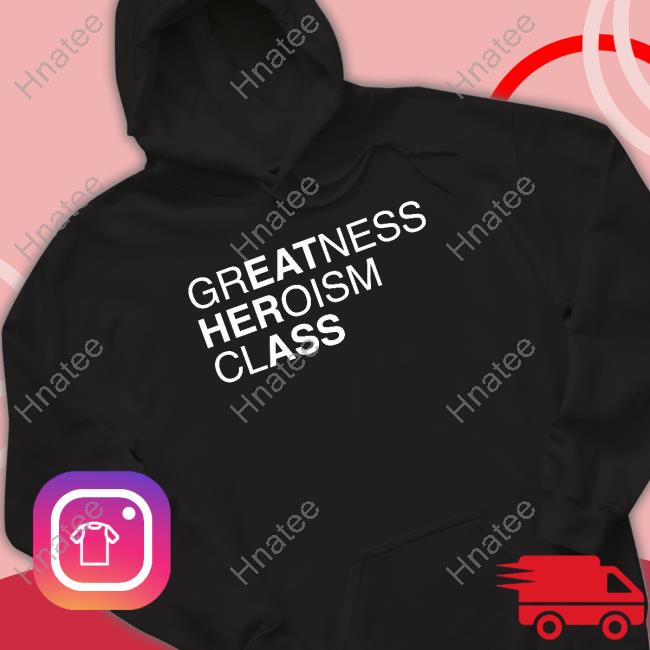 Shirts That Go Hard Official Greatness Heroism Class Shirt