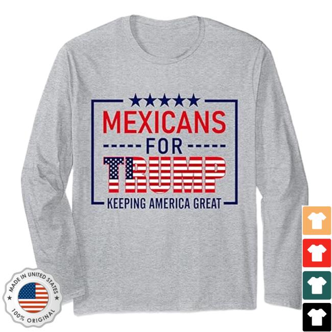 Mexicans For Keeping America Great Long Sleeve Shirt