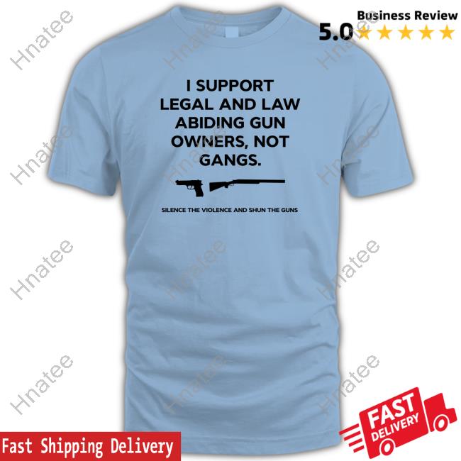 I Support Legal And Law Abiding Gun Owners Not Gangs Silence The Violence And Shun The Guns T Shirts Canadaguns