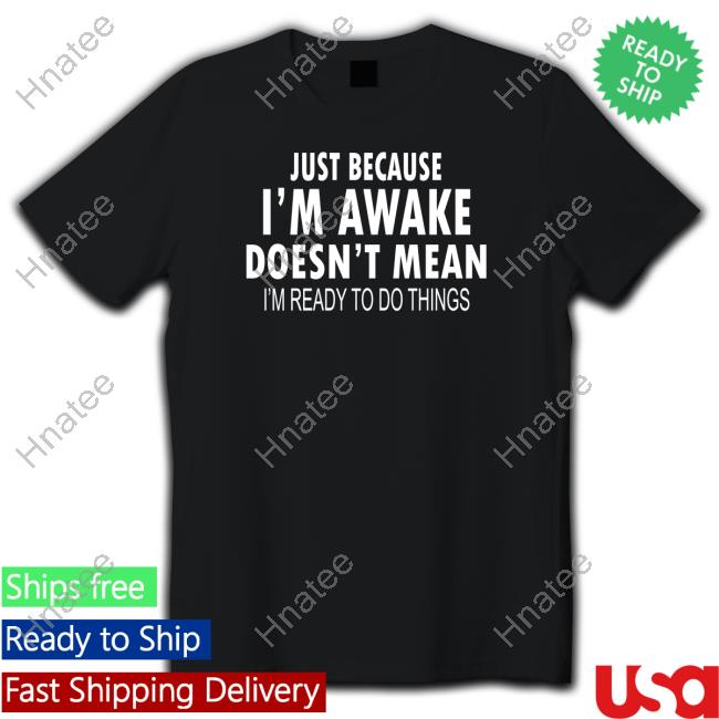 Official Degrey Shop Merch Just Because I'm Awake Funny T-Shirt