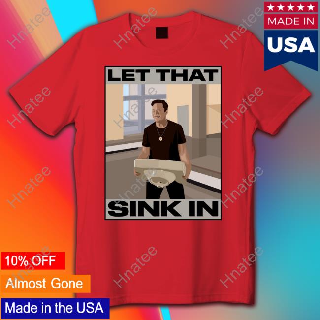 Elon Musk Let That Sink In Tee shirt