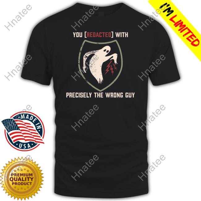 Official Shouse In The House Merch You Redacted With Precisely The Wrong Guy Shirt