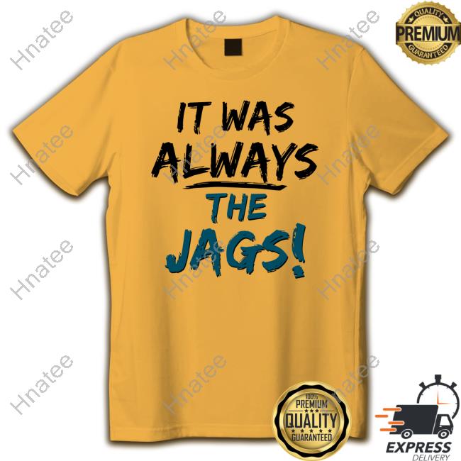 It Was Always The Jags T-Shirt