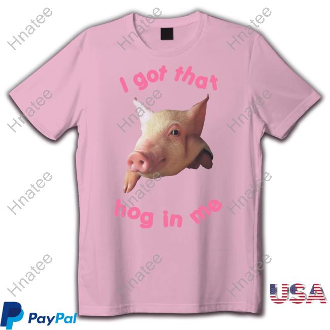 I Got That Hog In Me T Shirt