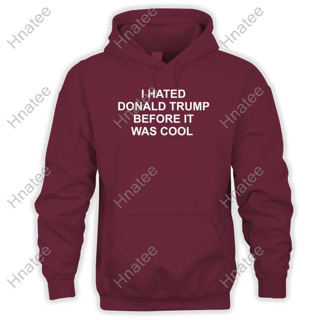 Official I Hated Donald Trump Before It Was Cool Shirts