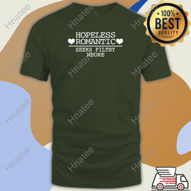 Hopeless Romantic Seeks Filthy Whore Tee