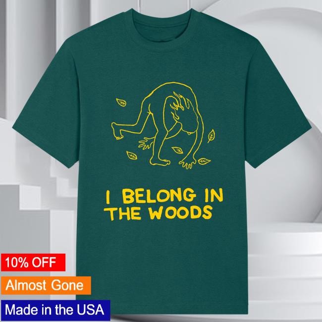 I Belong In The Woods Shirt Jim'll Paint It