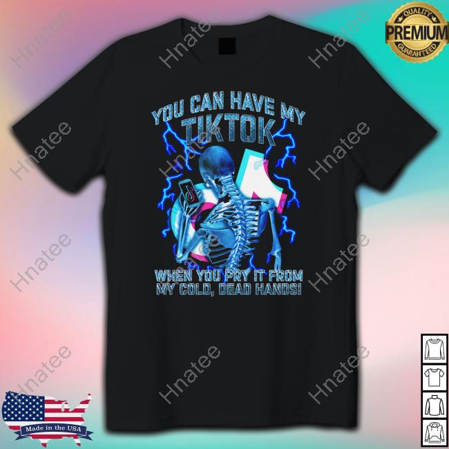 You Can Have My Tiktok When You Pry It From My Cold Dead Hands T Shirt