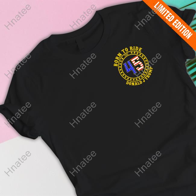 Born To Ride 45 Donald Trump T Shirt