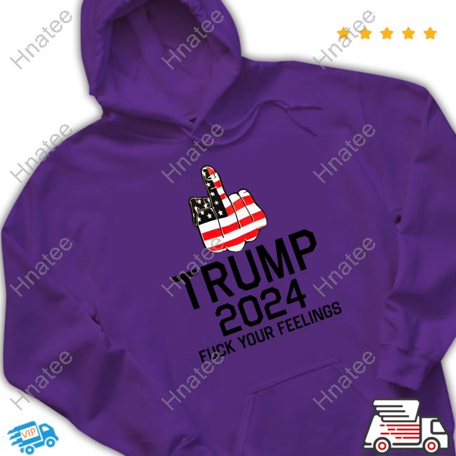 Trump 2024 Fuck Your Feelings T Shirt