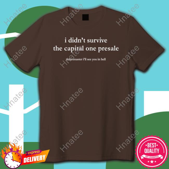 I Didn't Survive The Capital One Presale Ticketmaster I'll See You In Hell Shirts Irene Anna
