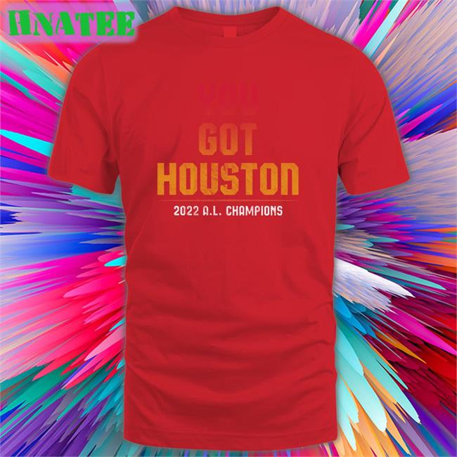 Shop Jomboy Media Merch You Got Houston Shirt 2022 A L Champions