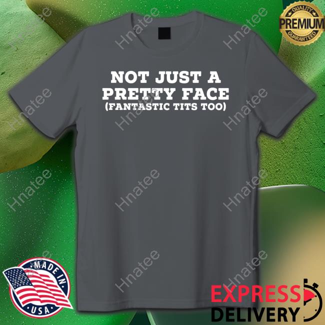 Not Just A Pretty Face Fantastic Tits Too Tee Shirt
