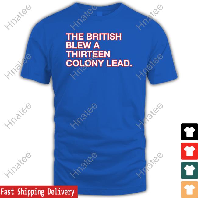 Official The British Blew A Thirteen Colony Lead Shirt Sweatshirts