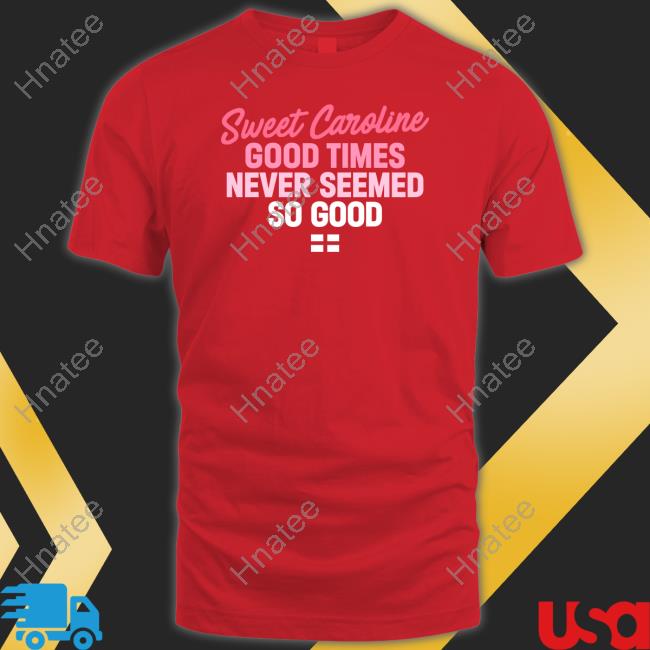 Sweet Caroline Good Times Never Seemed So Good Shirts
