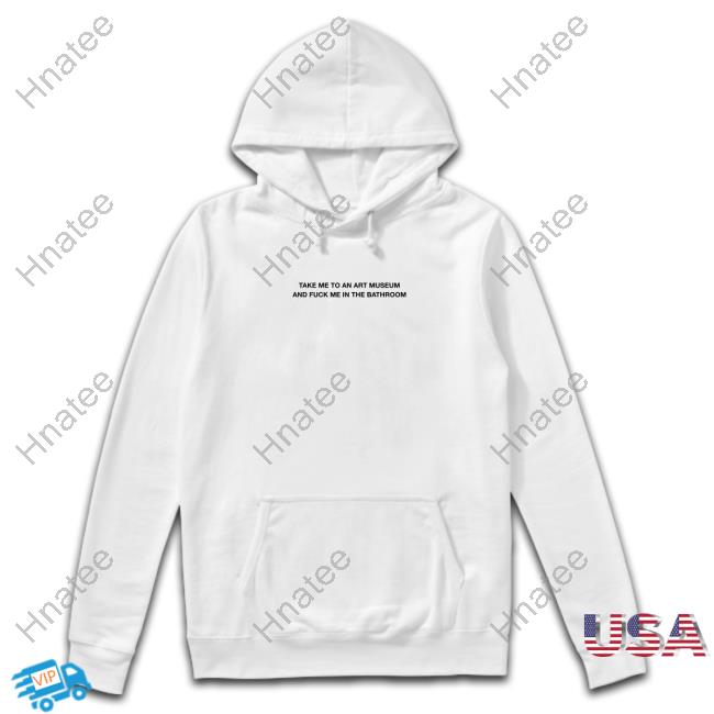 Take Me To An Art Museum And Fuck Me In The Bathroom Shirt