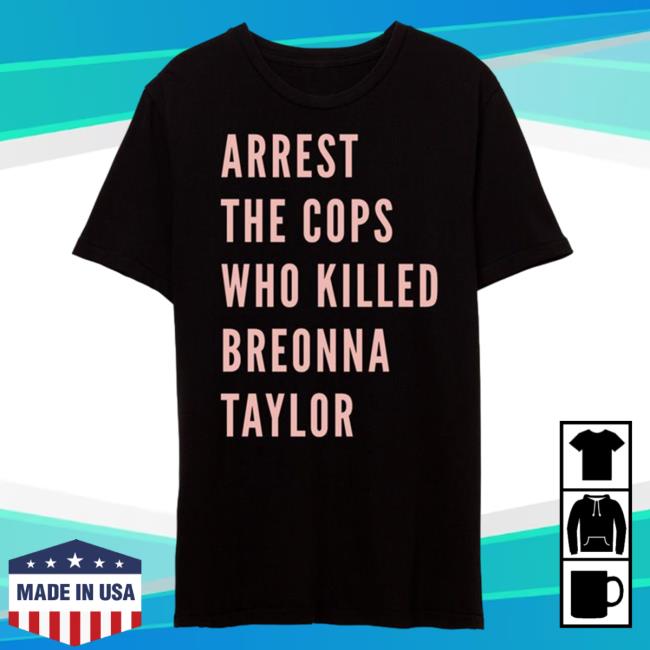 Alan Ritchson Arrest The Cops Who Killed Breonna Taylor T-Shirt Say Her Name