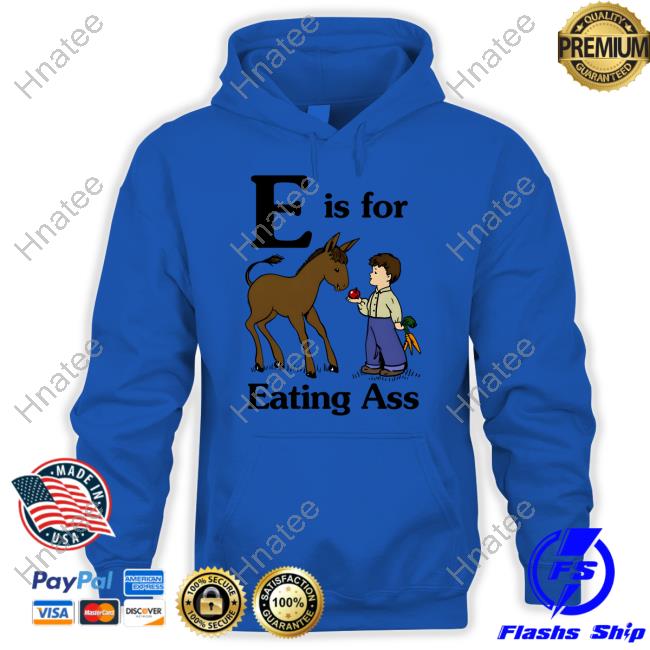 E Is For Eating Ass Shirt