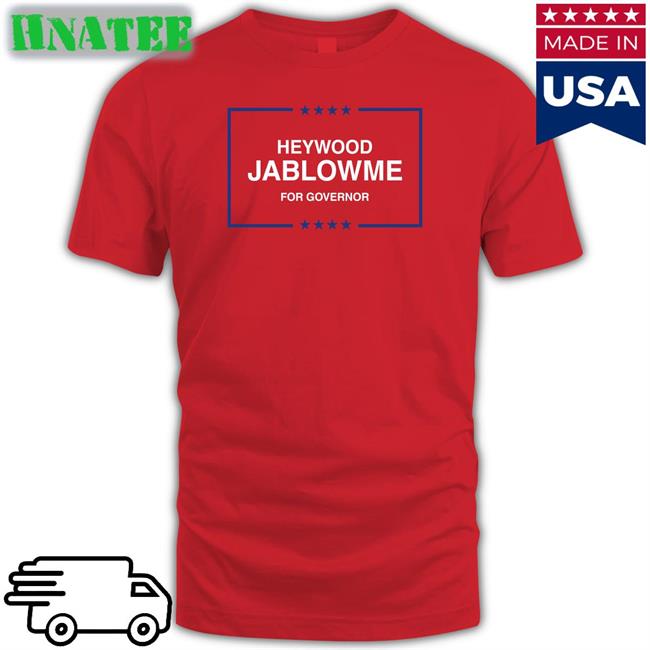 Heywood Jablowme For Governor T Shirt Shitheadsteve