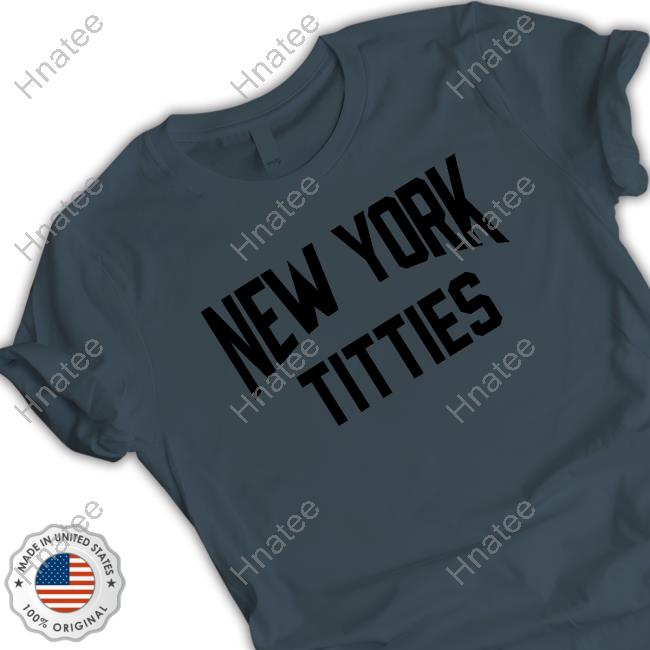 New York Titties Shirt Shirts That Go Hard