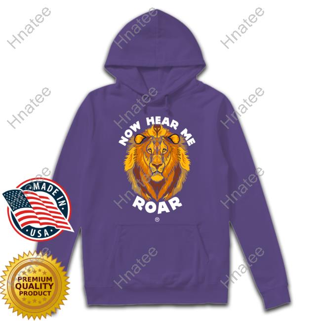 Against Trophy Hunting Now Hear Me Roar Hoodie Hunting Now Hear Me Roar Tee