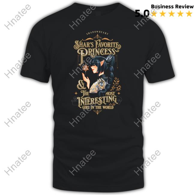 Shadow Heart Shar's Favorite Princess And The Most Interesting Girl In The World Shirt