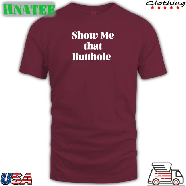 Show Me That Butthole Tee Wicked Naughty Apparel